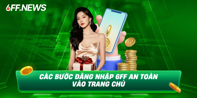 Các bước đăng nhập 6FF an toàn vào trang chủ