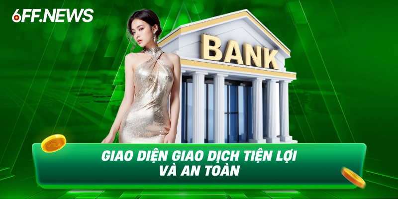 Giao diện giao dịch tiện lợi và an toàn