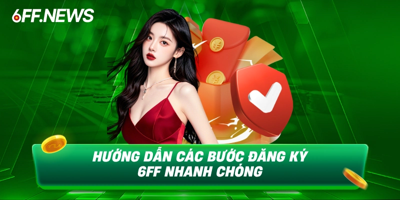 Hướng dẫn các bước đăng ký 6FF nhanh chóng
