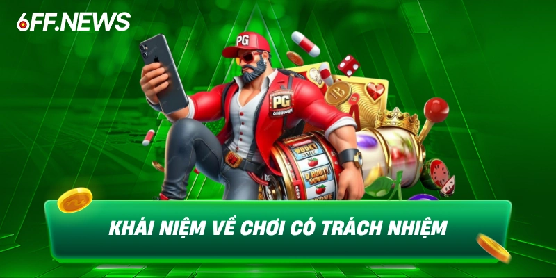 Khái niệm về chơi có trách nhiệm 6FF