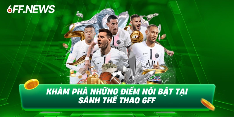 Khám phá những điểm nổi bật tại sảnh Thể Thao 6FF