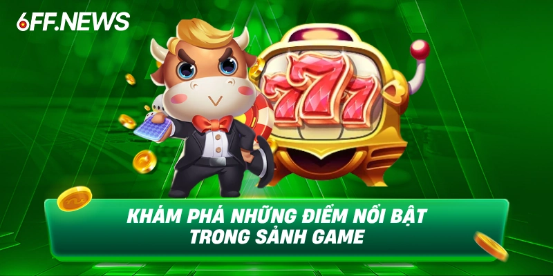 Khám phá những điểm nổi bật trong sảnh game