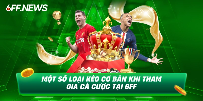 Một số loại kèo cơ bản khi tham gia cá cược tại 6FF