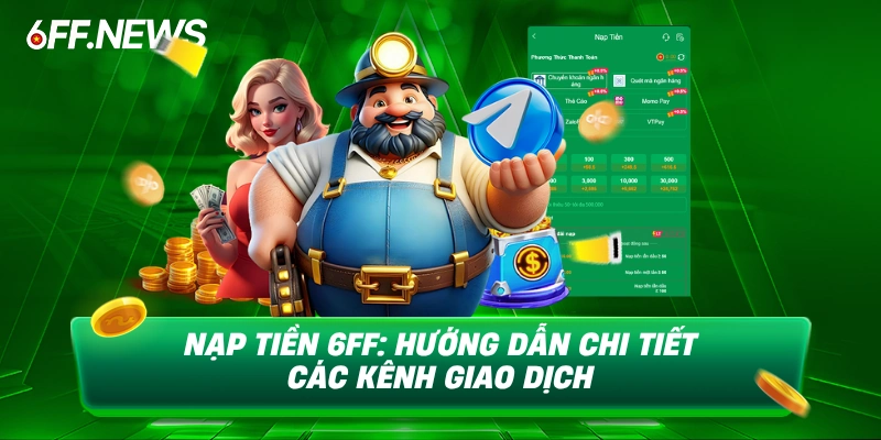 Nạp Tiền 6FF hướng dẫn chi tiết các kênh giao dịch