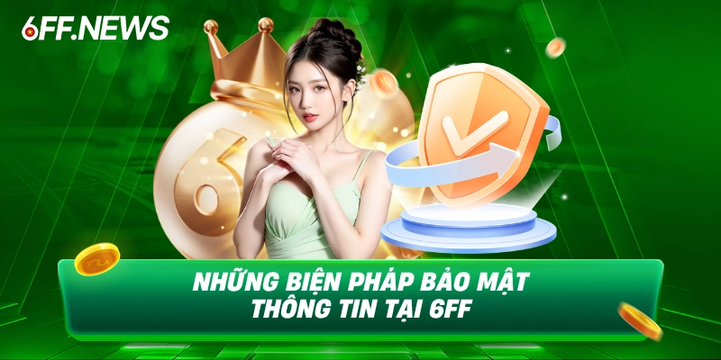 Những biện pháp giữ kín thông tin tại 6FF